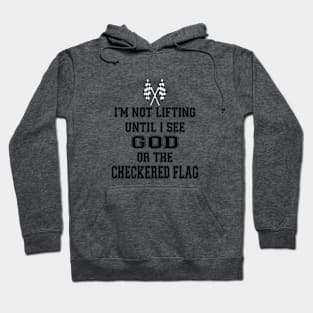 I’m Not Lifting Untill I See God Or The Checkered Flag Hoodie